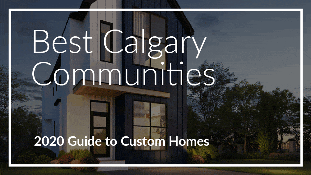 Top Calgary Communities to Build a Custom Home (Updated 2020)